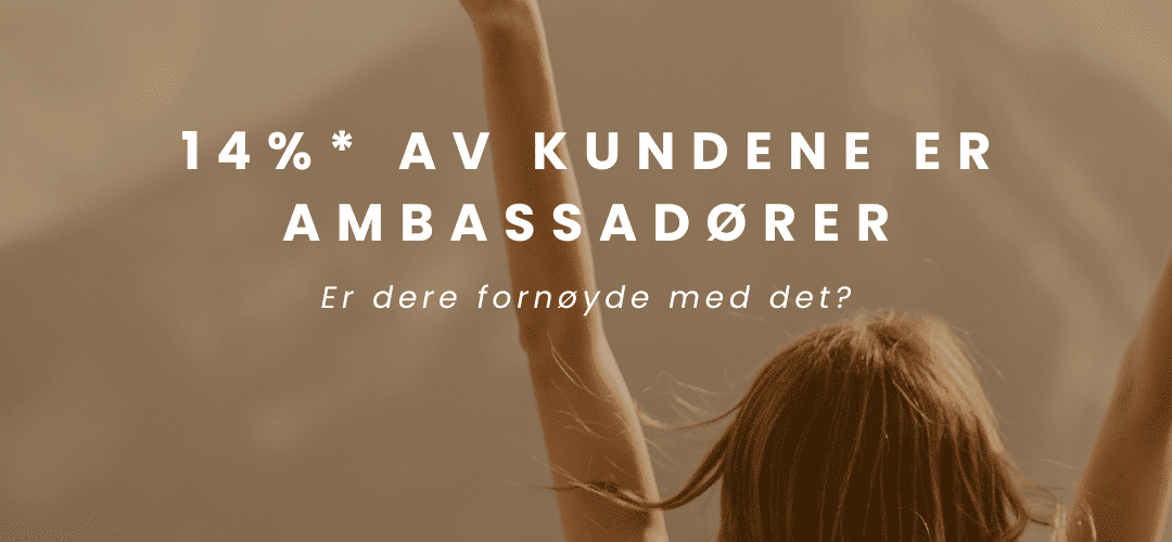 Kun 14% av kundene er ambassadører Kun 14% av kundene er ambassadører